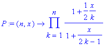 P := (n, x) -> product((1+1/2*x/k)/(1+x/(2*k-1)),k = 1 .. n)